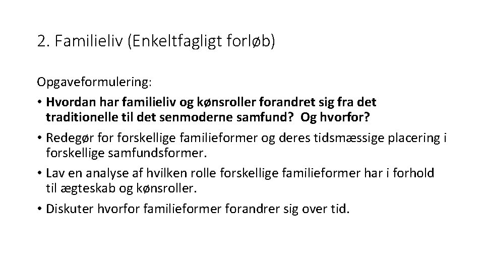 2. Familieliv (Enkeltfagligt forløb) Opgaveformulering: • Hvordan har familieliv og kønsroller forandret sig fra 2. Familieliv (Enkeltfagligt forløb) Opgaveformulering: • Hvordan har familieliv og kønsroller forandret sig fra