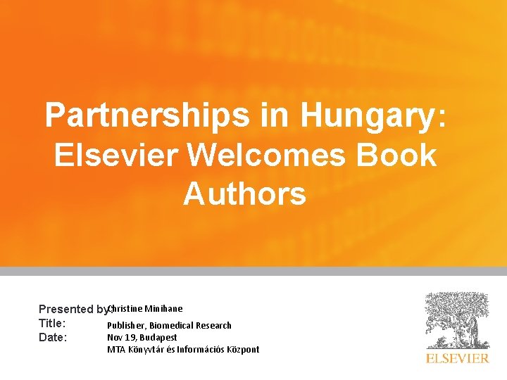 Partnerships in Hungary: Elsevier Welcomes Book Authors Christine Minihane Presented by: Title: Publisher, Biomedical