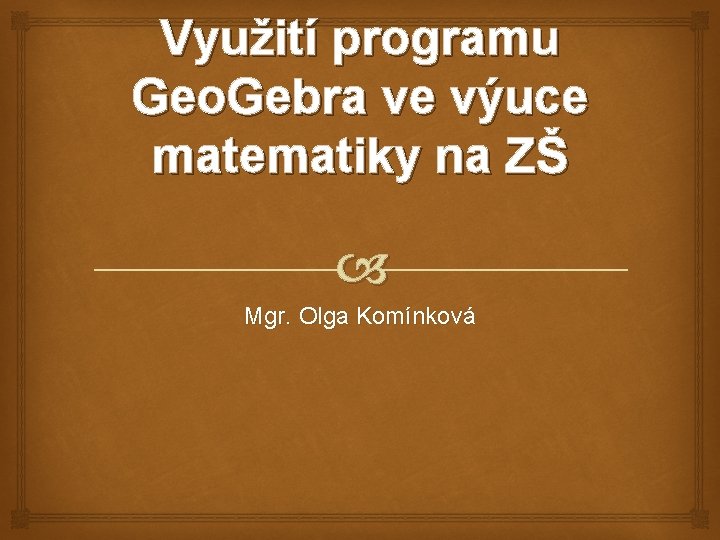Využití programu Geo. Gebra ve výuce matematiky na ZŠ Mgr. Olga Komínková 