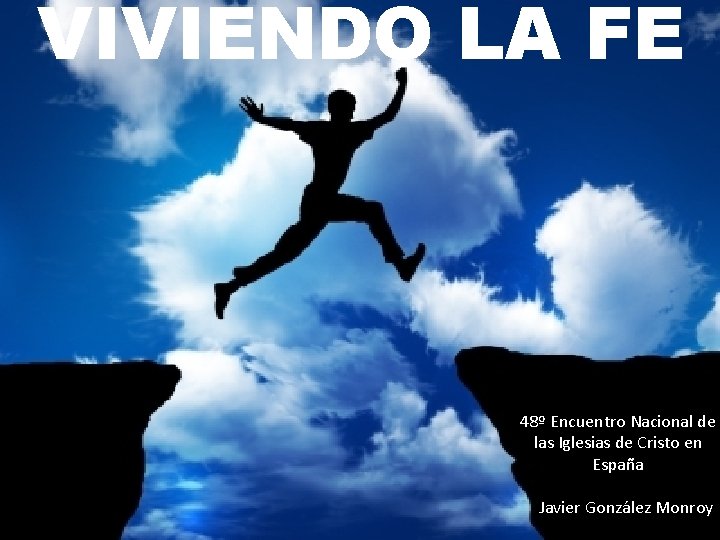 VIVIENDO LA FE 48º Encuentro Nacional de las Iglesias de Cristo en España Javier