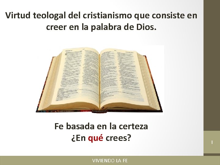 Virtud teologal del cristianismo que consiste en creer en la palabra de Dios. Fe