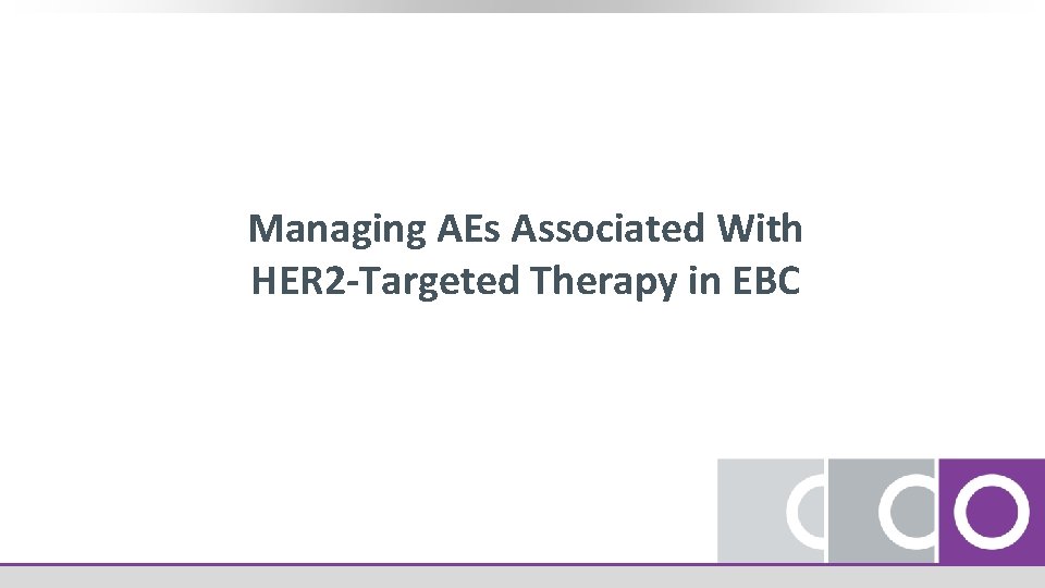 Managing AEs Associated With HER 2 -Targeted Therapy in EBC 