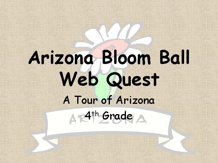 Arizona Bloom Ball Web Quest A Tour of Arizona 4 th Grade 