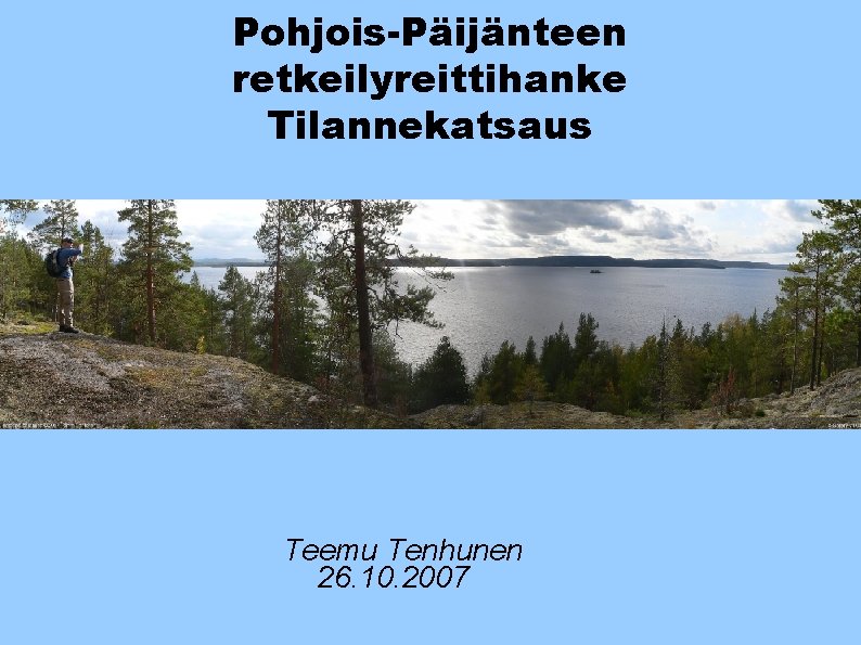 Pohjois-Päijänteen retkeilyreittihanke Tilannekatsaus Teemu Tenhunen 26. 10. 2007 