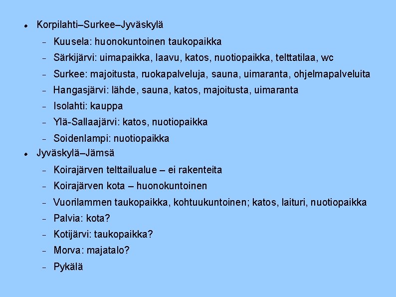  Korpilahti–Surkee–Jyväskylä Kuusela: huonokuntoinen taukopaikka Särkijärvi: uimapaikka, laavu, katos, nuotiopaikka, telttatilaa, wc Surkee: majoitusta,