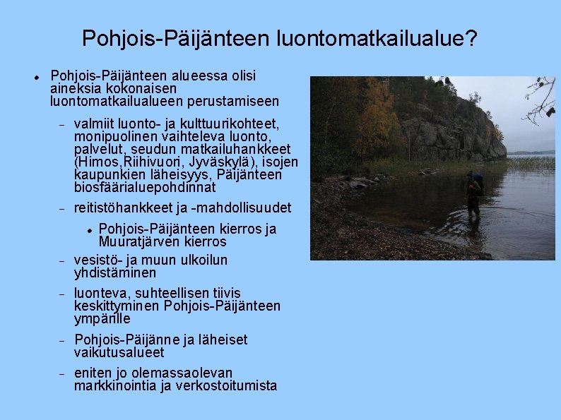 Pohjois-Päijänteen luontomatkailualue? Pohjois-Päijänteen alueessa olisi aineksia kokonaisen luontomatkailualueen perustamiseen valmiit luonto- ja kulttuurikohteet, monipuolinen