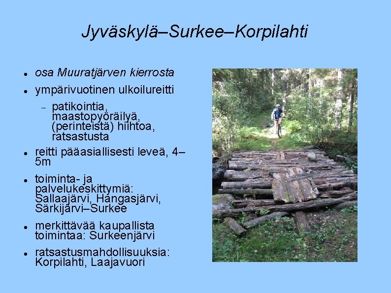 Jyväskylä–Surkee–Korpilahti osa Muuratjärven kierrosta ympärivuotinen ulkoilureitti patikointia, maastopyöräilyä, (perinteistä) hiihtoa, ratsastusta reitti pääasiallisesti leveä,