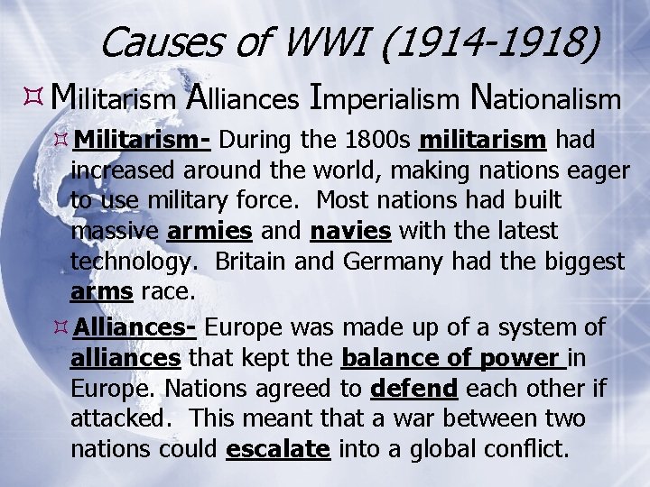 Causes of WWI (1914 -1918) Militarism Alliances Imperialism Nationalism Militarism- During the 1800 s