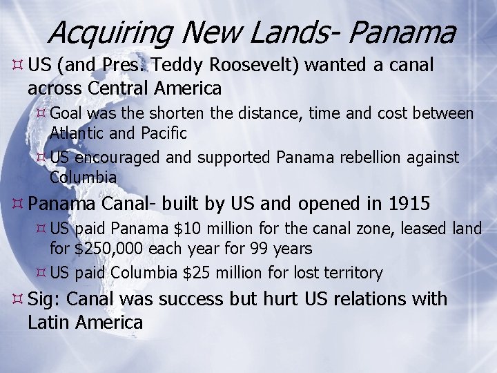 Acquiring New Lands- Panama US (and Pres. Teddy Roosevelt) wanted a canal across Central