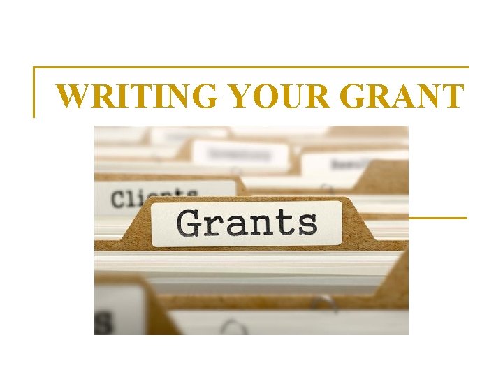 WRITING YOUR GRANT 