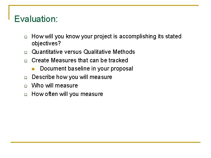 Evaluation: q q q How will you know your project is accomplishing its stated