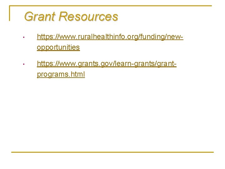 Grant Resources • https: //www. ruralhealthinfo. org/funding/newopportunities • https: //www. grants. gov/learn-grants/grantprograms. html Grant Resources • https: //www. ruralhealthinfo. org/funding/newopportunities • https: //www. grants. gov/learn-grants/grantprograms. html