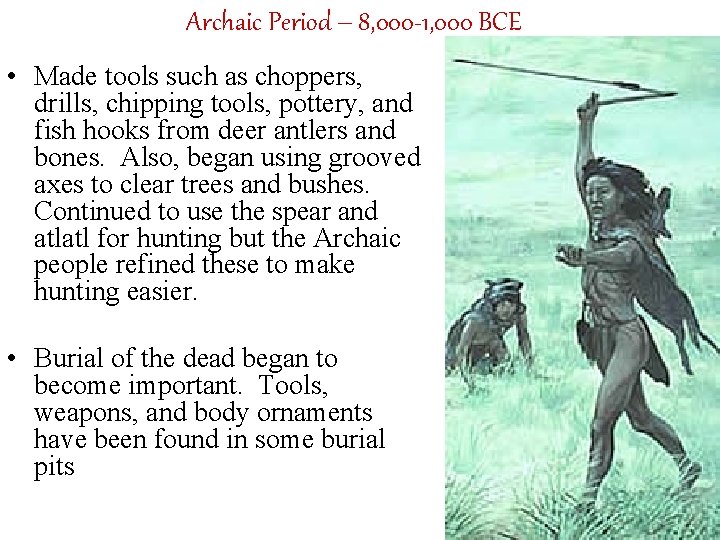 Archaic Period – 8, 000 -1, 000 BCE • Made tools such as choppers,