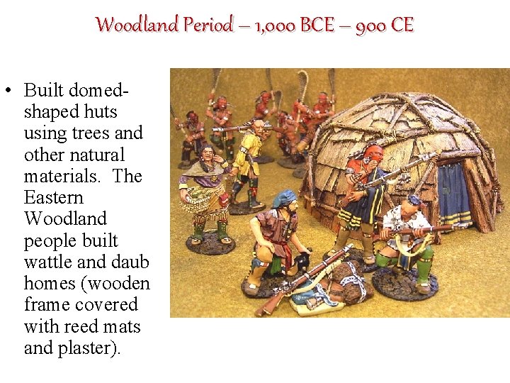 Woodland Period – 1, 000 BCE – 900 CE • Built domedshaped huts using