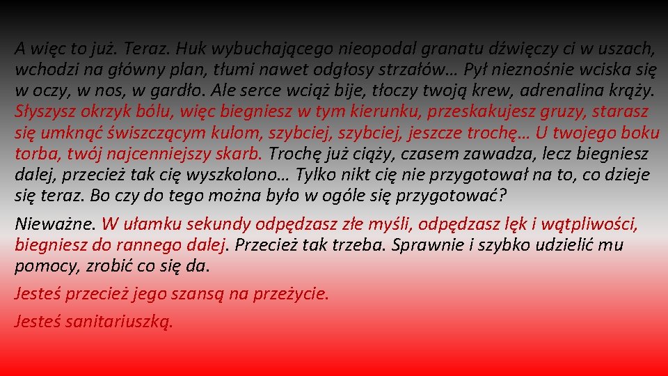 A więc to już. Teraz. Huk wybuchającego nieopodal granatu dźwięczy ci w uszach, wchodzi