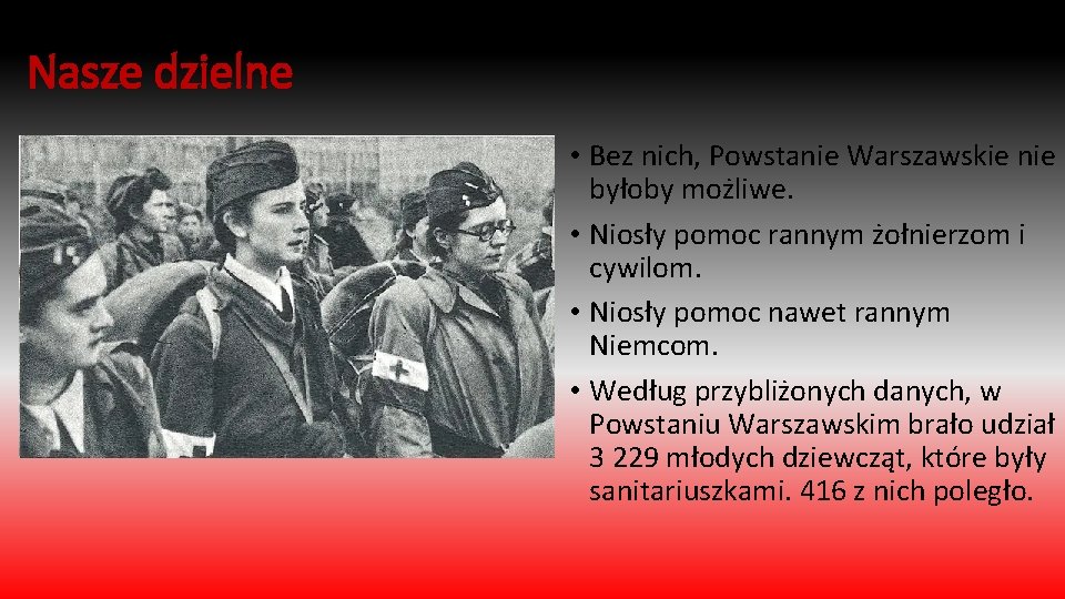 Nasze dzielne • Bez nich, Powstanie Warszawskie nie byłoby możliwe. • Niosły pomoc rannym