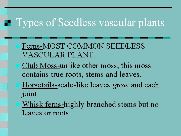 Types of Seedless vascular plants Ferns-MOST COMMON SEEDLESS VASCULAR PLANT. n Club Moss-unlike other
