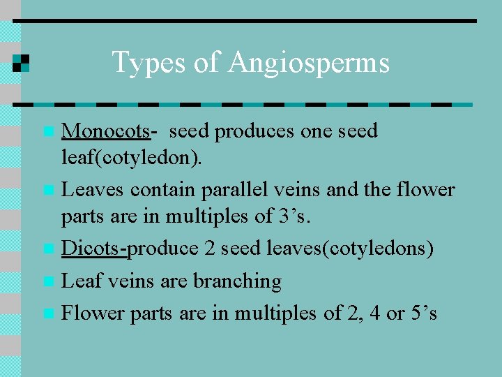 Types of Angiosperms Monocots- seed produces one seed leaf(cotyledon). n Leaves contain parallel veins