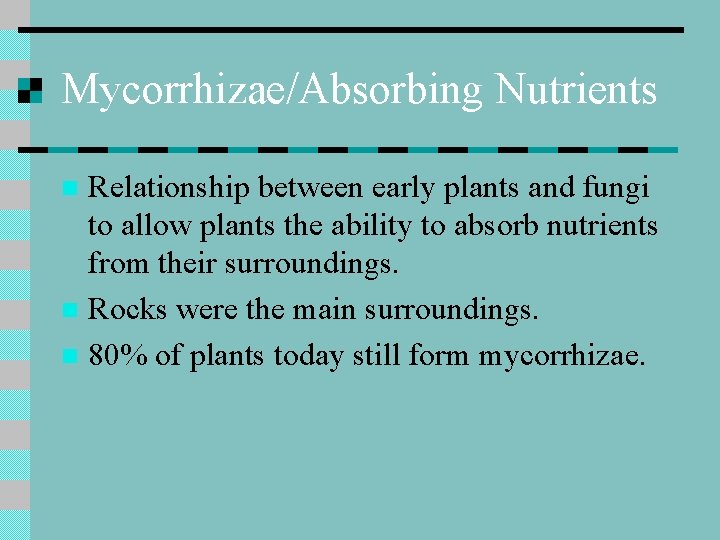 Mycorrhizae/Absorbing Nutrients Relationship between early plants and fungi to allow plants the ability to