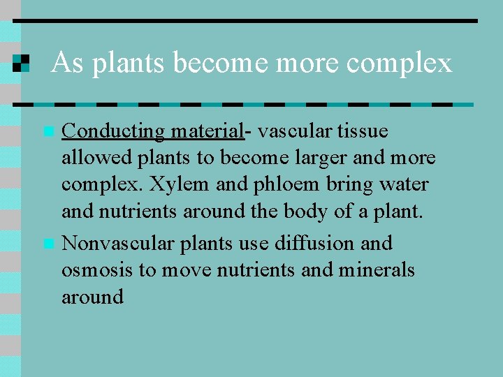 As plants become more complex Conducting material- vascular tissue allowed plants to become larger