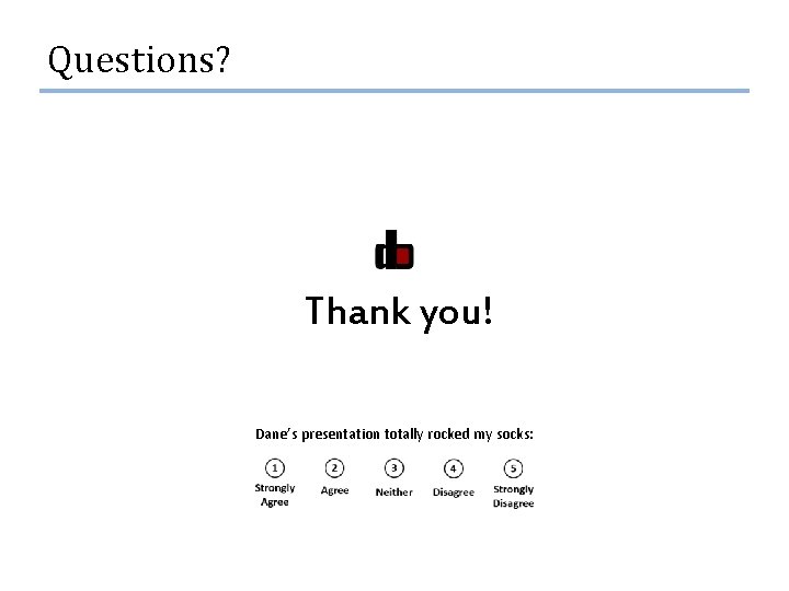 Questions? Thank you! Dane’s presentation totally rocked my socks: 