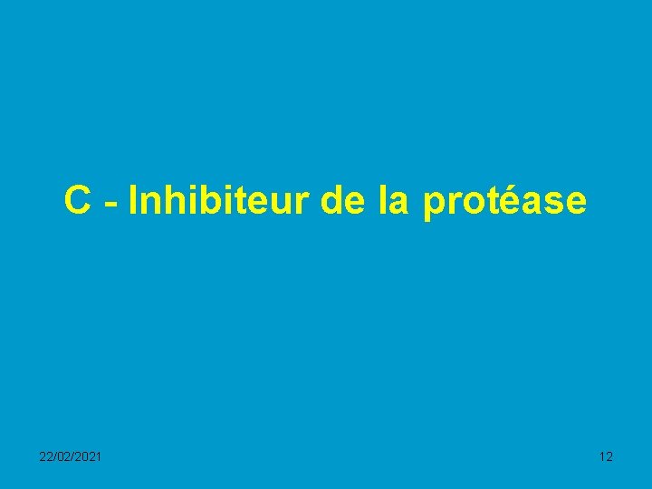 C - Inhibiteur de la protéase 22/02/2021 12 