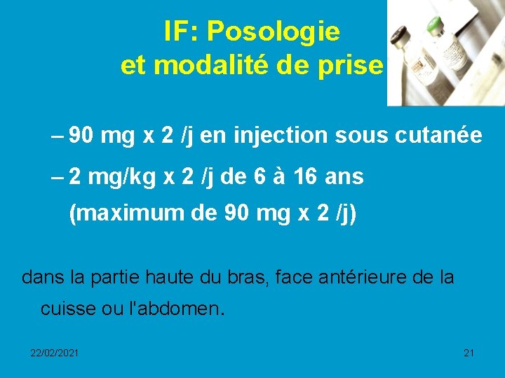 IF: Posologie et modalité de prise – 90 mg x 2 /j en injection