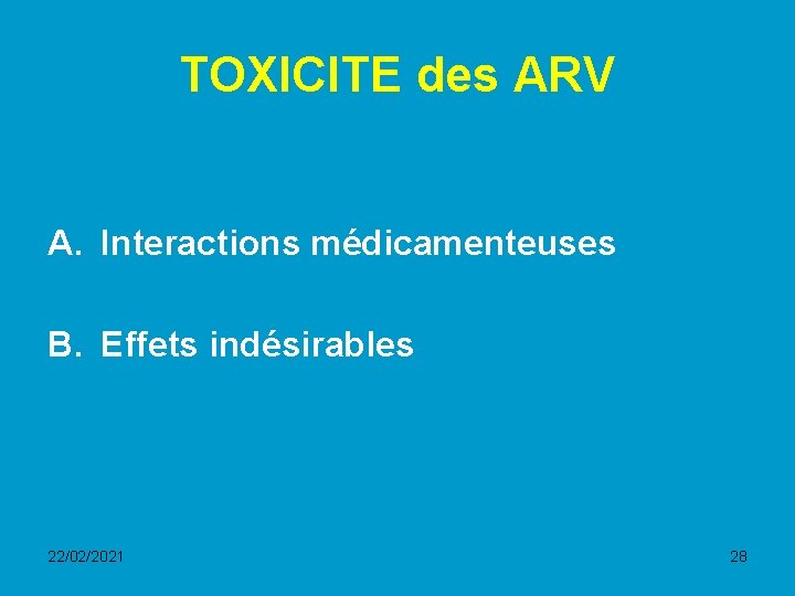 TOXICITE des ARV A. Interactions médicamenteuses B. Effets indésirables 22/02/2021 28 