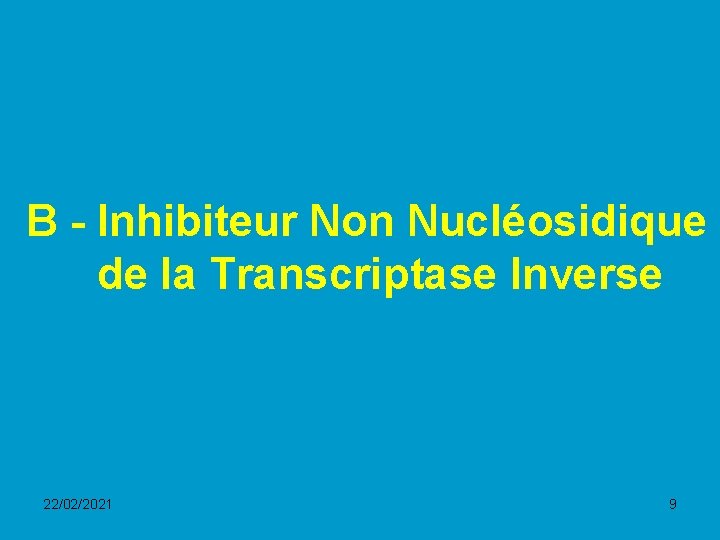 B - Inhibiteur Non Nucléosidique de la Transcriptase Inverse 22/02/2021 9 