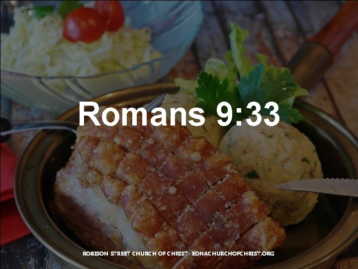 Romans 9: 33 ROBISON STREET CHURCH OF CHRIST- EDNACHURCHOFCHRIST. ORG Romans 9: 33 ROBISON STREET CHURCH OF CHRIST- EDNACHURCHOFCHRIST. ORG