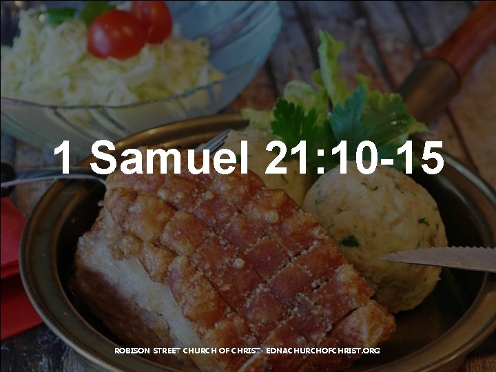 1 Samuel 21: 10 -15 ROBISON STREET CHURCH OF CHRIST- EDNACHURCHOFCHRIST. ORG 1 Samuel 21: 10 -15 ROBISON STREET CHURCH OF CHRIST- EDNACHURCHOFCHRIST. ORG