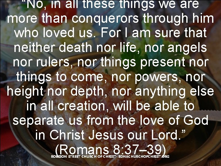 “No, in all these things we are more than conquerors through him who loved