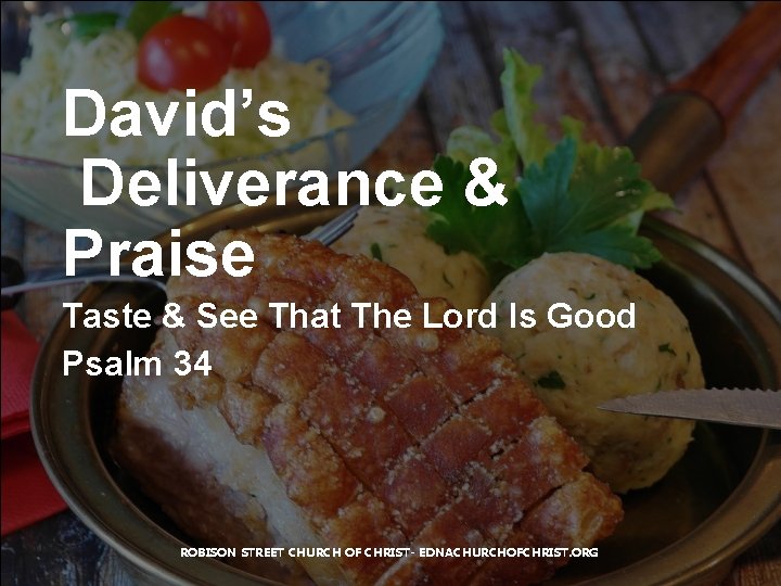 David’s Deliverance & Praise Taste & See That The Lord Is Good Psalm 34