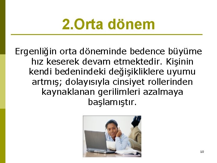 2. Orta dönem Ergenliğin orta döneminde bedence büyüme hız keserek devam etmektedir. Kişinin kendi