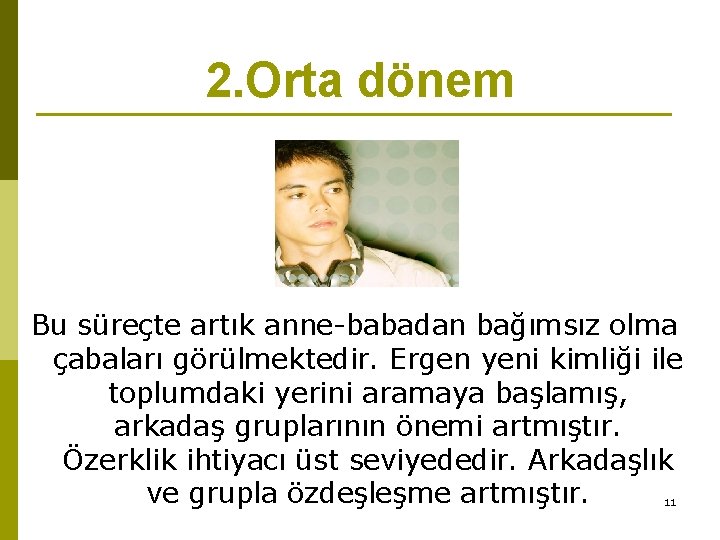 2. Orta dönem Bu süreçte artık anne-babadan bağımsız olma çabaları görülmektedir. Ergen yeni kimliği