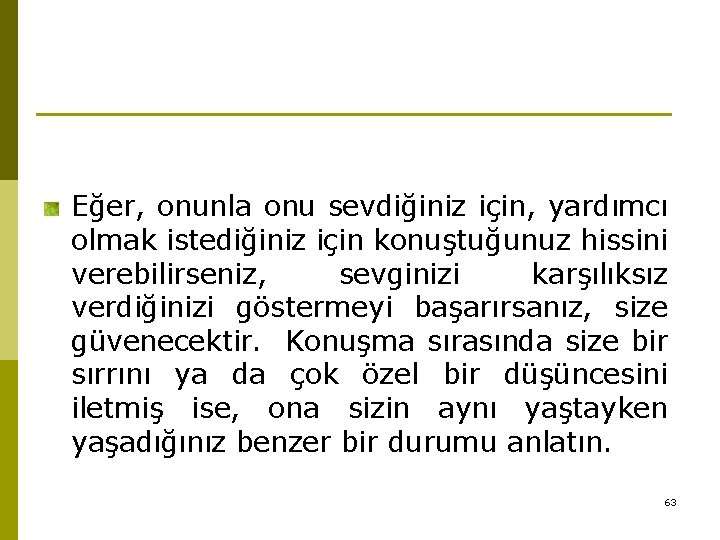 Eğer, onunla onu sevdiğiniz için, yardımcı olmak istediğiniz için konuştuğunuz hissini verebilirseniz, sevginizi karşılıksız