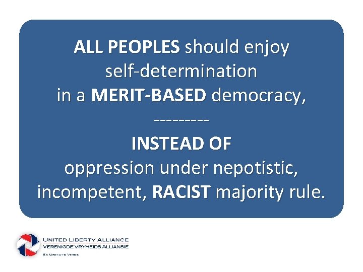 ALL PEOPLES should enjoy self-determination in a MERIT-BASED democracy, ----INSTEAD OF oppression under nepotistic,