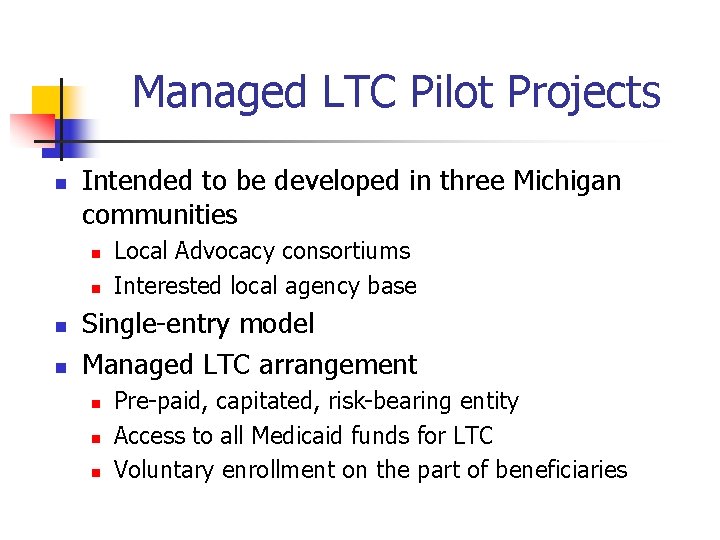 Managed LTC Pilot Projects n Intended to be developed in three Michigan communities n