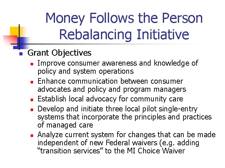 Money Follows the Person Rebalancing Initiative n Grant Objectives n n n Improve consumer