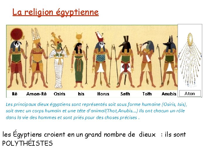 La religion égyptienne Aton Les principaux dieux égyptiens sont représentés soit sous forme humaine