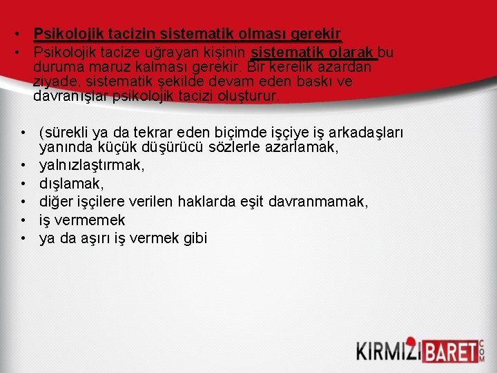  • Psikolojik tacizin sistematik olması gerekir • Psikolojik tacize uğrayan kişinin sistematik olarak