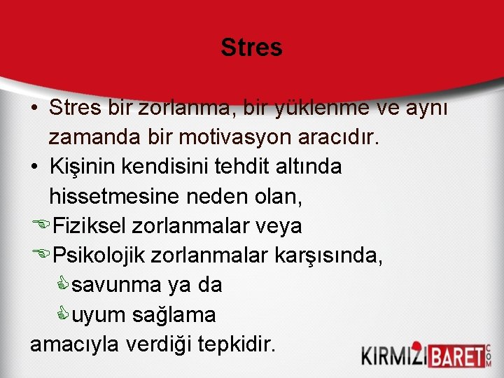 Stres • Stres bir zorlanma, bir yüklenme ve aynı zamanda bir motivasyon aracıdır. •