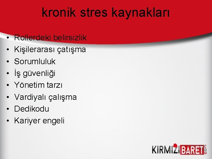 kronik stres kaynakları • • Rollerdeki belirsizlik Kişilerarası çatışma Sorumluluk İş güvenliği Yönetim tarzı