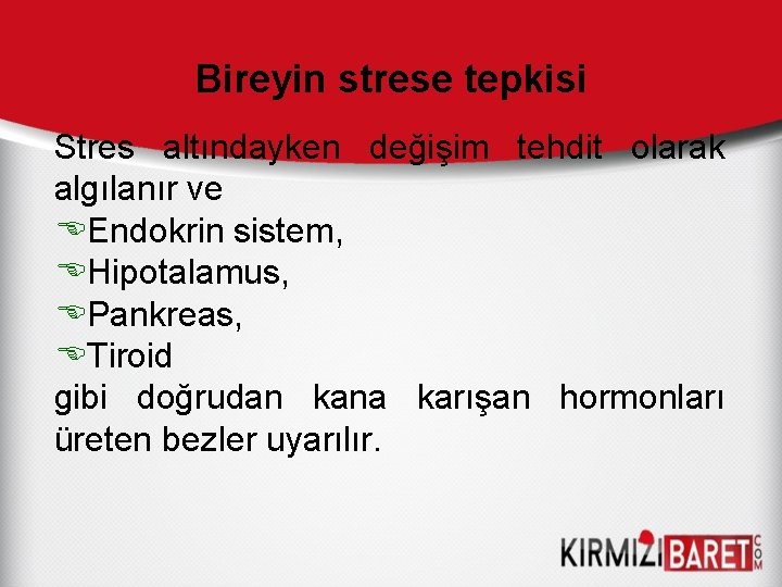 Bireyin strese tepkisi Stres altındayken değişim tehdit olarak algılanır ve EEndokrin sistem, EHipotalamus, EPankreas,