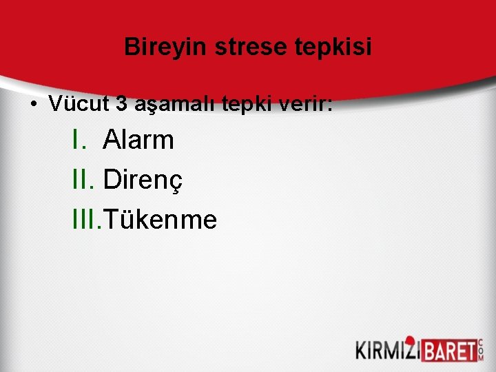 Bireyin strese tepkisi • Vücut 3 aşamalı tepki verir: I. Alarm II. Direnç III.