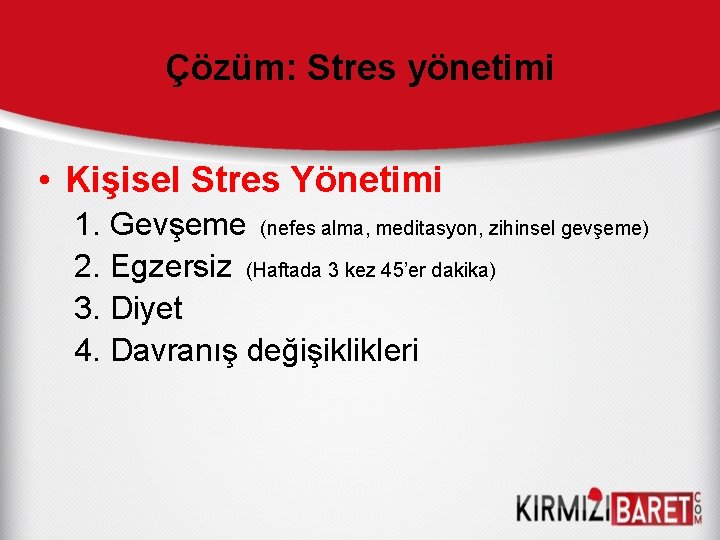 Çözüm: Stres yönetimi • Kişisel Stres Yönetimi 1. Gevşeme (nefes alma, meditasyon, zihinsel gevşeme)