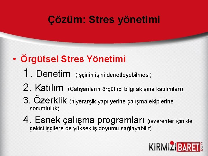 Çözüm: Stres yönetimi • Örgütsel Stres Yönetimi 1. Denetim (işçinin işini denetleyebilmesi) 2. Katılım