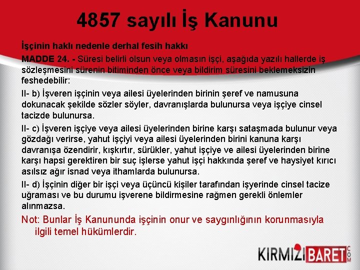 4857 sayılı İş Kanunu İşçinin haklı nedenle derhal fesih hakkı MADDE 24. - Süresi