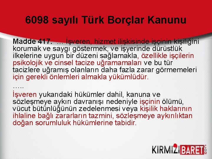 6098 sayılı Türk Borçlar Kanunu Madde 417. … İşveren, hizmet ilişkisinde işçinin kişiliğini korumak