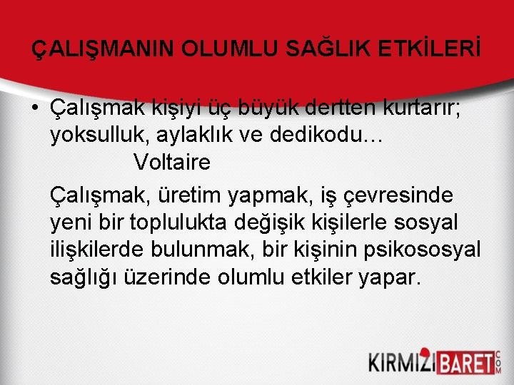 ÇALIŞMANIN OLUMLU SAĞLIK ETKİLERİ • Çalışmak kişiyi üç büyük dertten kurtarır; yoksulluk, aylaklık ve
